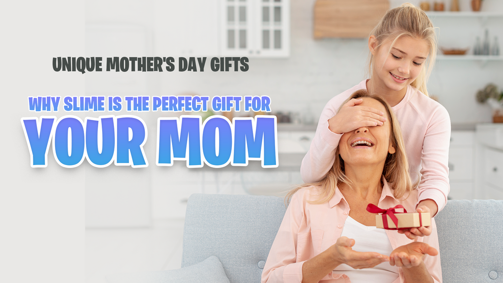 Unique Mother's Day Gifts: Why Slime Is the Perfect Gift for Your Mom