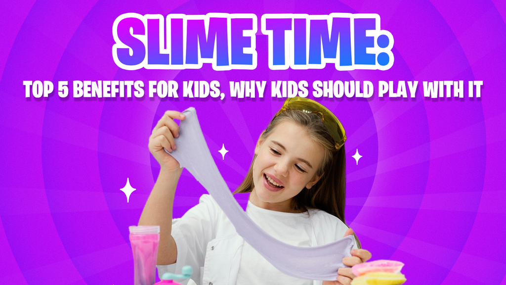 Slime Time: Top 5 Benefits for Kids - Why They Should Play with It